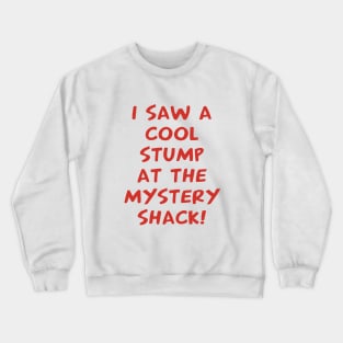 I Saw A Cool Stump At The Mystery Shack Crewneck Sweatshirt